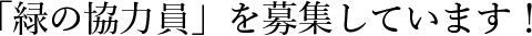 「緑の協力員」を募集しています！